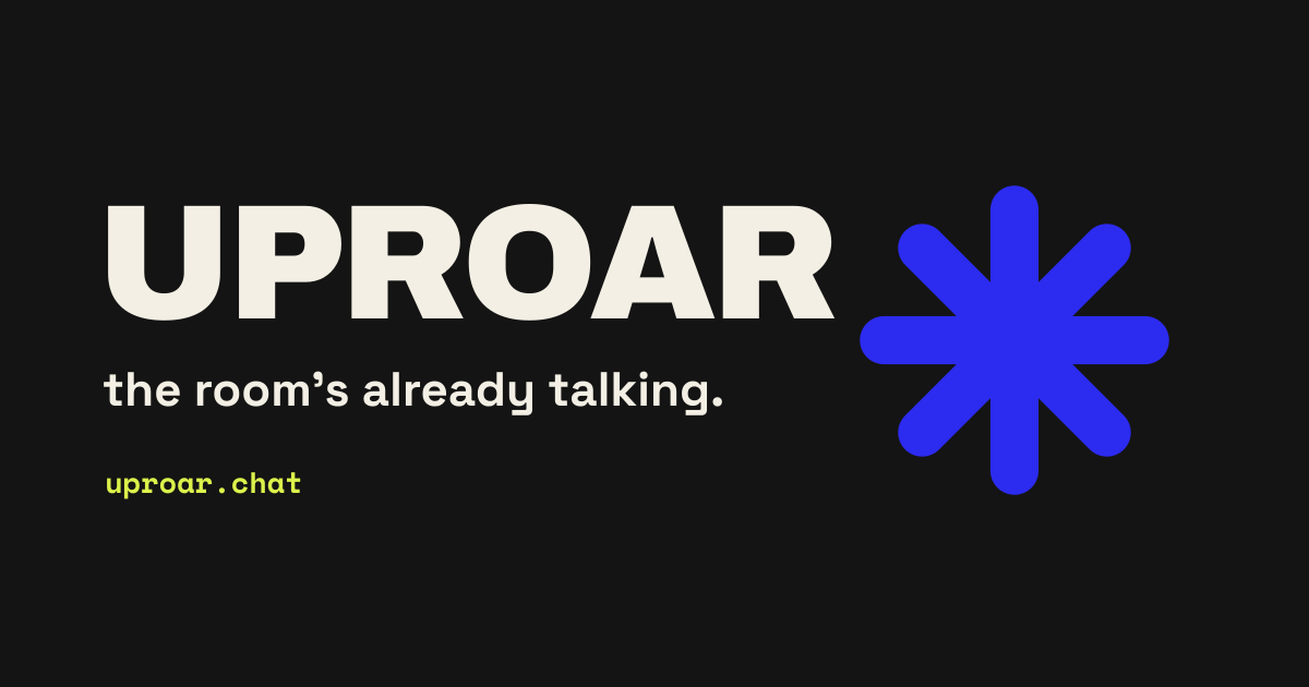 Uproar Example Uproar: the room's already talking